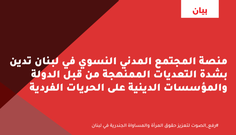 بيان صحفي : منصة المجتمع المدني النسوي في لبنان تدين بشدة التعديات الممنهجة من قبل الدولة والمؤسسات الدينية على الحريات الفردية